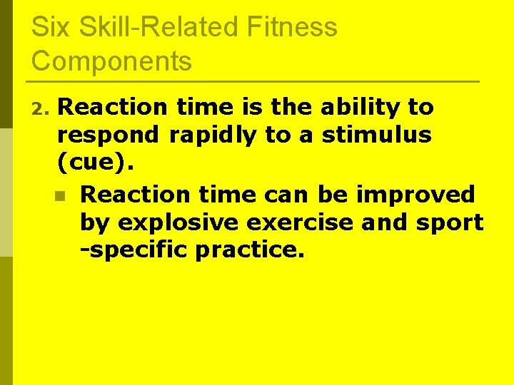 Six Skill-Related Fitness Components 2. Reaction time is the ability to respond rapidly to Six Skill-Related Fitness Components 2. Reaction time is the ability to respond rapidly to