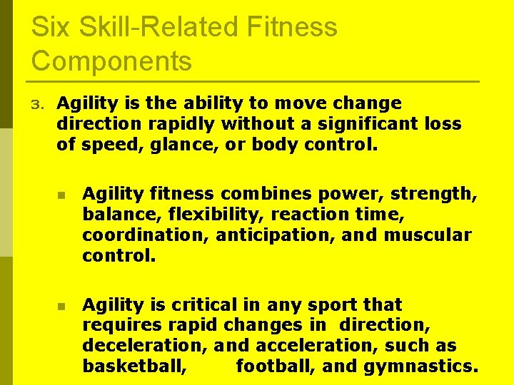 Six Skill-Related Fitness Components 3. Agility is the ability to move change direction rapidly Six Skill-Related Fitness Components 3. Agility is the ability to move change direction rapidly