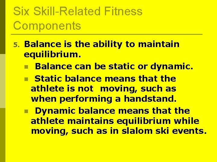 Six Skill-Related Fitness Components 5. Balance is the ability to maintain equilibrium. n Balance Six Skill-Related Fitness Components 5. Balance is the ability to maintain equilibrium. n Balance