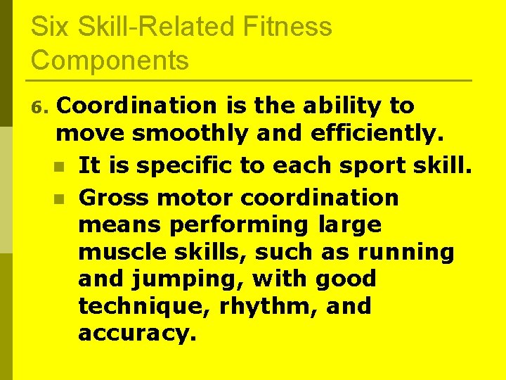 Six Skill-Related Fitness Components 6. Coordination is the ability to move smoothly and efficiently. Six Skill-Related Fitness Components 6. Coordination is the ability to move smoothly and efficiently.