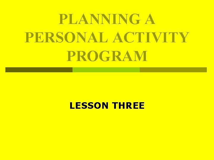 PLANNING A PERSONAL ACTIVITY PROGRAM LESSON THREE PLANNING A PERSONAL ACTIVITY PROGRAM LESSON THREE