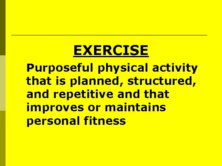 EXERCISE Purposeful physical activity that is planned, structured, and repetitive and that improves or EXERCISE Purposeful physical activity that is planned, structured, and repetitive and that improves or
