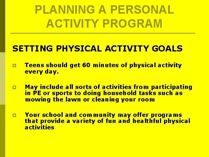 PLANNING A PERSONAL ACTIVITY PROGRAM SETTING PHYSICAL ACTIVITY GOALS p Teens should get 60 PLANNING A PERSONAL ACTIVITY PROGRAM SETTING PHYSICAL ACTIVITY GOALS p Teens should get 60