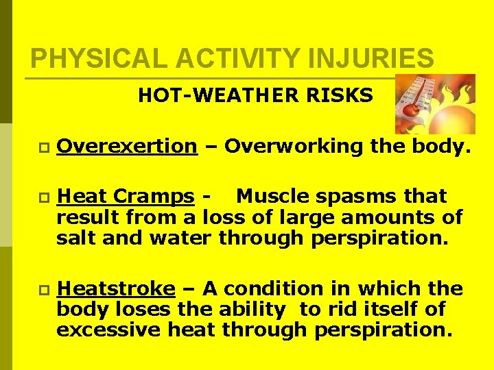 PHYSICAL ACTIVITY INJURIES HOT-WEATHER RISKS p Overexertion – Overworking the body. p Heat Cramps PHYSICAL ACTIVITY INJURIES HOT-WEATHER RISKS p Overexertion – Overworking the body. p Heat Cramps