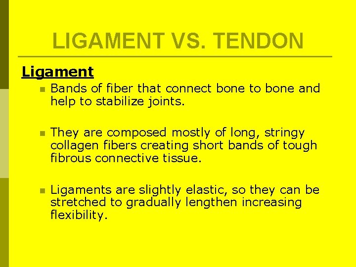 LIGAMENT VS. TENDON Ligament n Bands of fiber that connect bone to bone and LIGAMENT VS. TENDON Ligament n Bands of fiber that connect bone to bone and