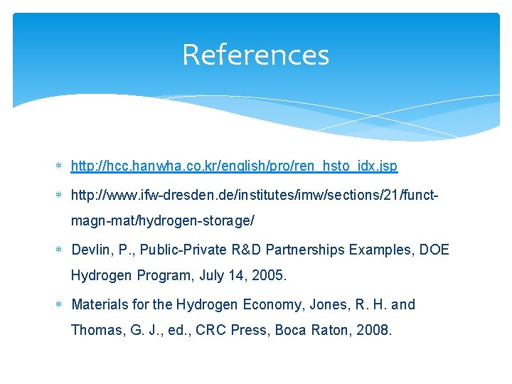 References http: //hcc. hanwha. co. kr/english/pro/ren_hsto_idx. jsp http: //www. ifw-dresden. de/institutes/imw/sections/21/functmagn-mat/hydrogen-storage/ Devlin, P. ,