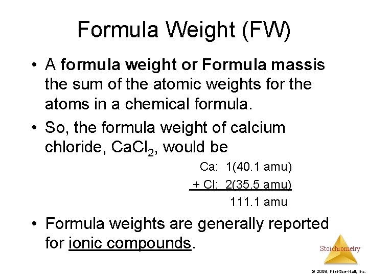 Formula Weight (FW) • A formula weight or Formula massis the sum of the
