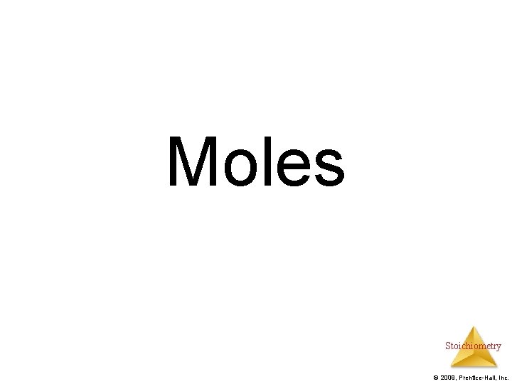 Moles Stoichiometry © 2009, Prentice-Hall, Inc. 