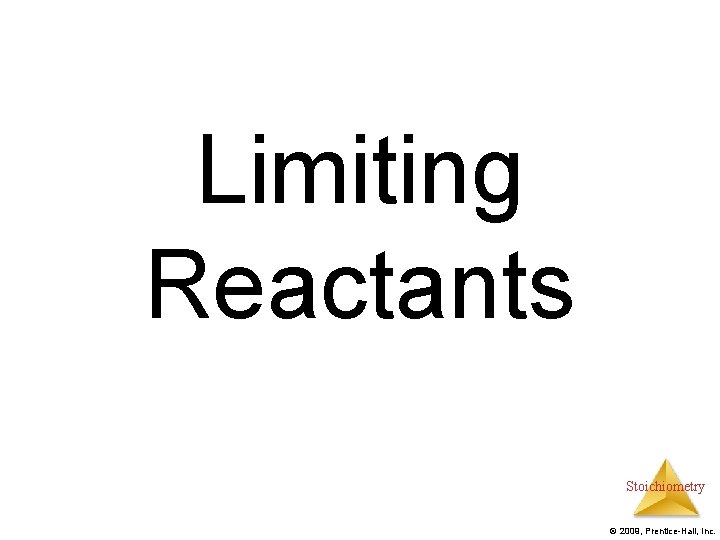 Limiting Reactants Stoichiometry © 2009, Prentice-Hall, Inc. 