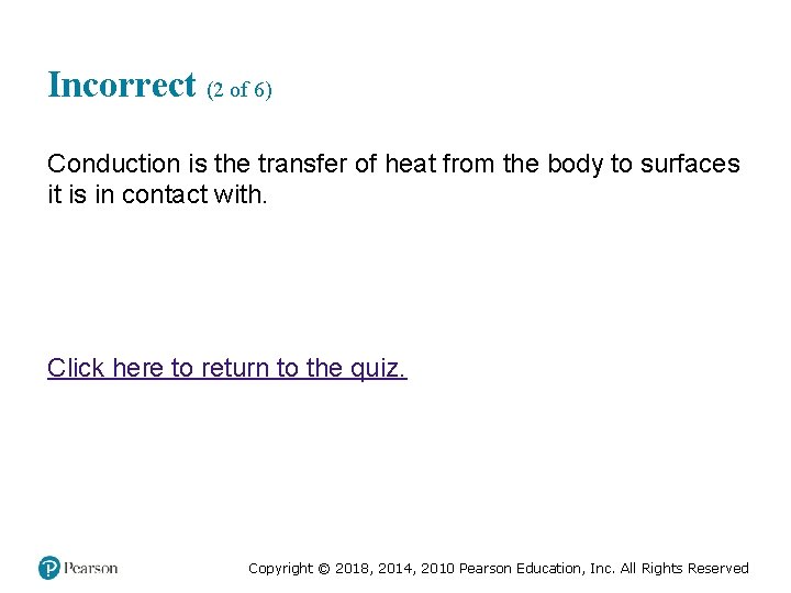 Incorrect (2 of 6) Conduction is the transfer of heat from the body to