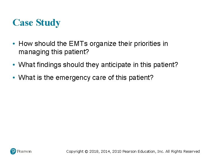 Case Study • How should the EMTs organize their priorities in managing this patient?