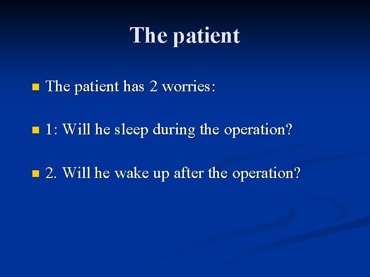 The patient n The patient has 2 worries: n 1: Will he sleep during The patient n The patient has 2 worries: n 1: Will he sleep during