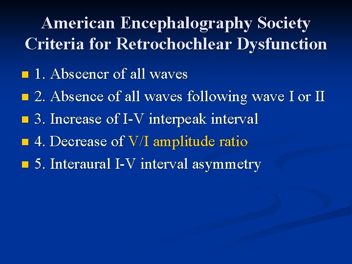 American Encephalography Society Criteria for Retrochochlear Dysfunction 1. Abscencr of all waves n 2. American Encephalography Society Criteria for Retrochochlear Dysfunction 1. Abscencr of all waves n 2.
