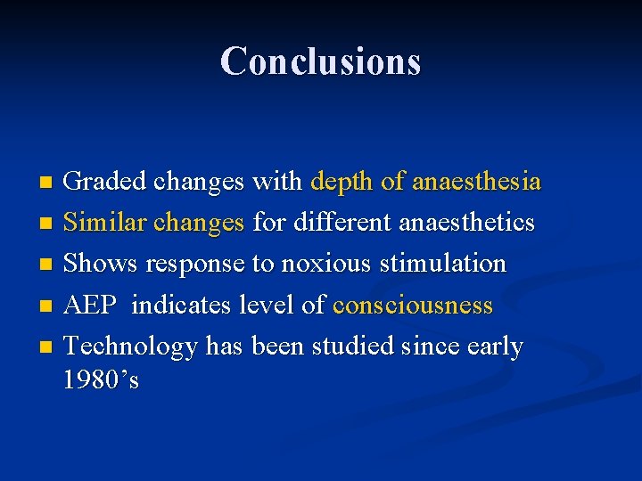 Conclusions Graded changes with depth of anaesthesia n Similar changes for different anaesthetics n Conclusions Graded changes with depth of anaesthesia n Similar changes for different anaesthetics n