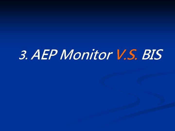 3. AEP Monitor V. S. BIS 3. AEP Monitor V. S. BIS
