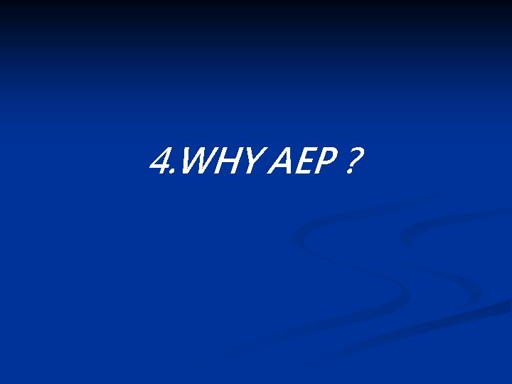 4. WHY AEP? 4. WHY AEP?