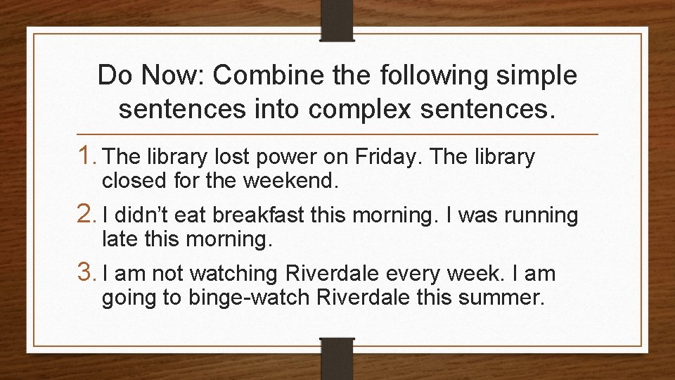 Do Now: Combine the following simple sentences into complex sentences. 1. The library lost
