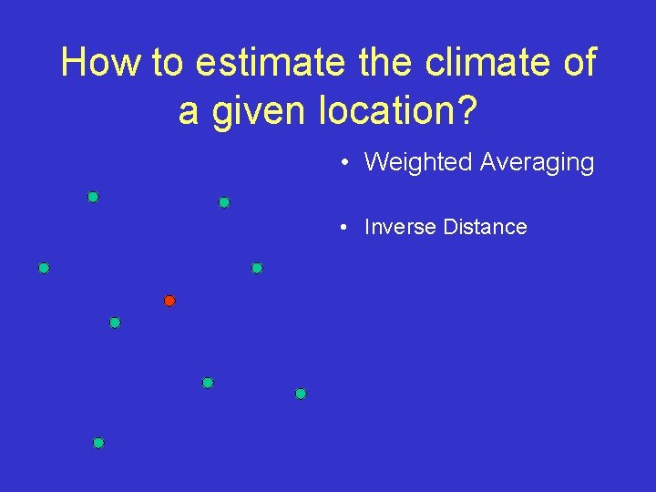 How to estimate the climate of a given location? • Weighted Averaging • Inverse