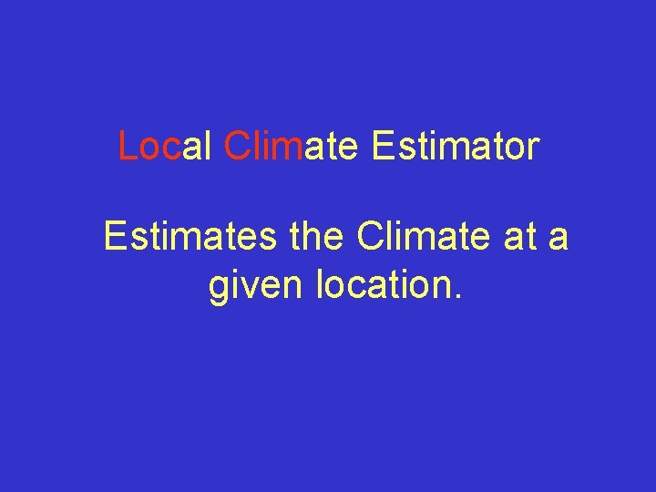 Local Climate Estimator Estimates the Climate at a given location. 