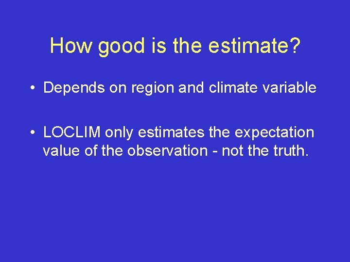 How good is the estimate? • Depends on region and climate variable • LOCLIM