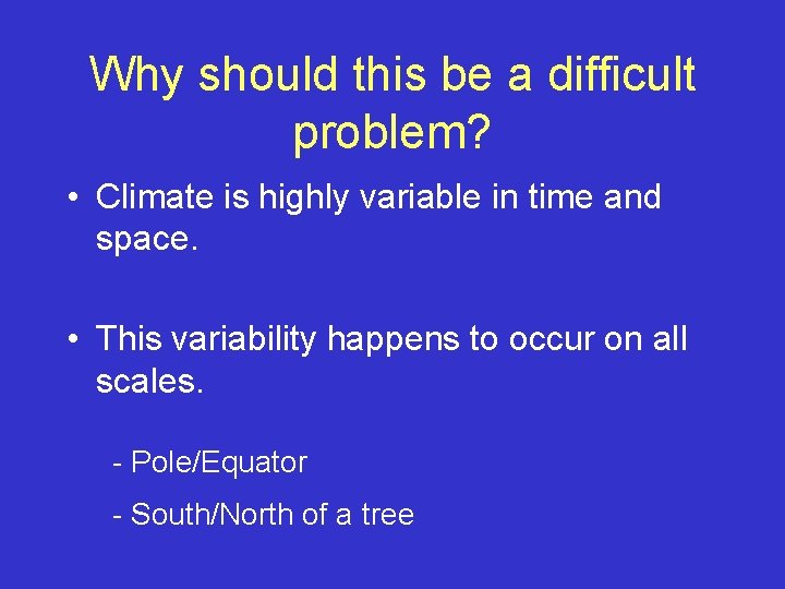Why should this be a difficult problem? • Climate is highly variable in time