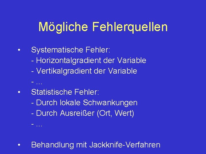 Mögliche Fehlerquellen • • • Systematische Fehler: - Horizontalgradient der Variable - Vertikalgradient der