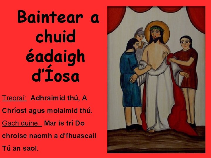 Baintear a chuid éadaigh d’Íosa Treoraí: Adhraimid thú, A Chríost agus molaimid thú. Gach