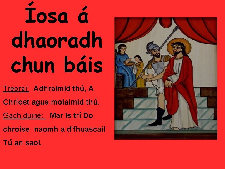 Íosa á dhaoradh chun báis Treoraí: Adhraimid thú, A Chríost agus molaimid thú. Gach