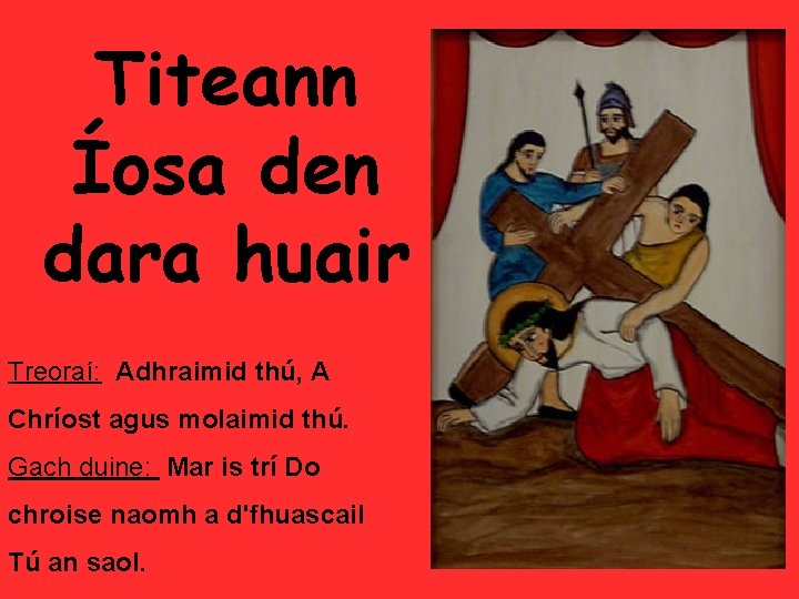 Titeann Íosa den dara huair Treoraí: Adhraimid thú, A Chríost agus molaimid thú. Gach