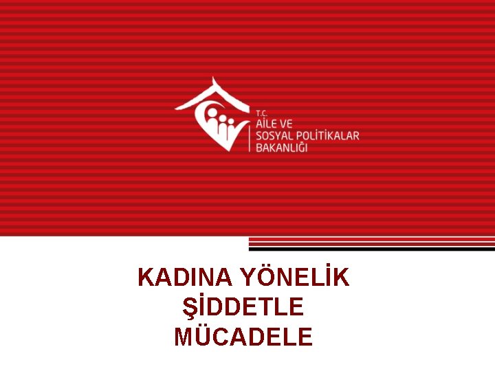 KADINA YÖNELİK ŞİDDETLE MÜCADELE 