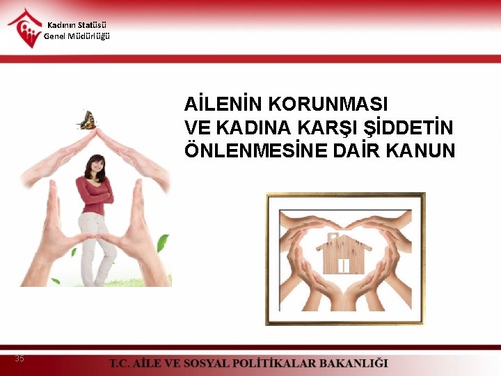 Kadının Statüsü Genel Müdürlüğü AİLENİN KORUNMASI VE KADINA KARŞI ŞİDDETİN ÖNLENMESİNE DAİR KANUN 35