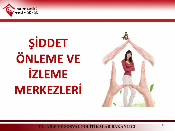 Kadının Statüsü Genel Müdürlüğü ŞİDDET ÖNLEME VE İZLEME MERKEZLERİ 41 