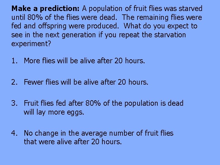 Make a prediction: A population of fruit flies was starved until 80% of the