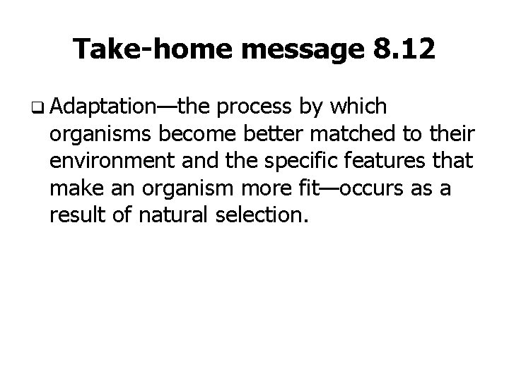 Take-home message 8. 12 q Adaptation—the process by which organisms become better matched to
