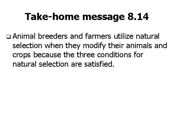 Take-home message 8. 14 q Animal breeders and farmers utilize natural selection when they