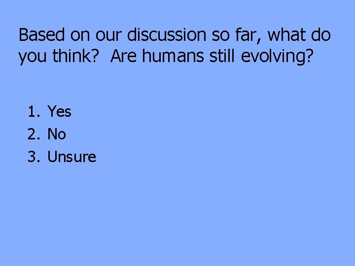 Based on our discussion so far, what do you think? Are humans still evolving?