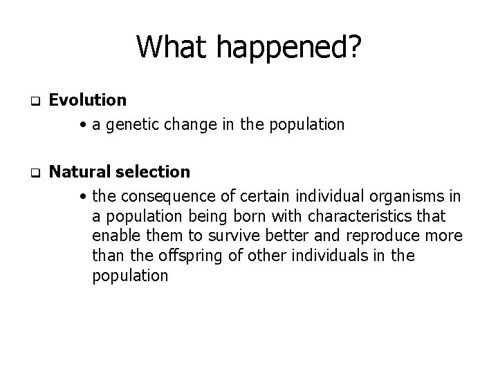 What happened? q Evolution • a genetic change in the population q Natural selection