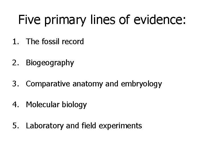 Five primary lines of evidence: 1. The fossil record 2. Biogeography 3. Comparative anatomy