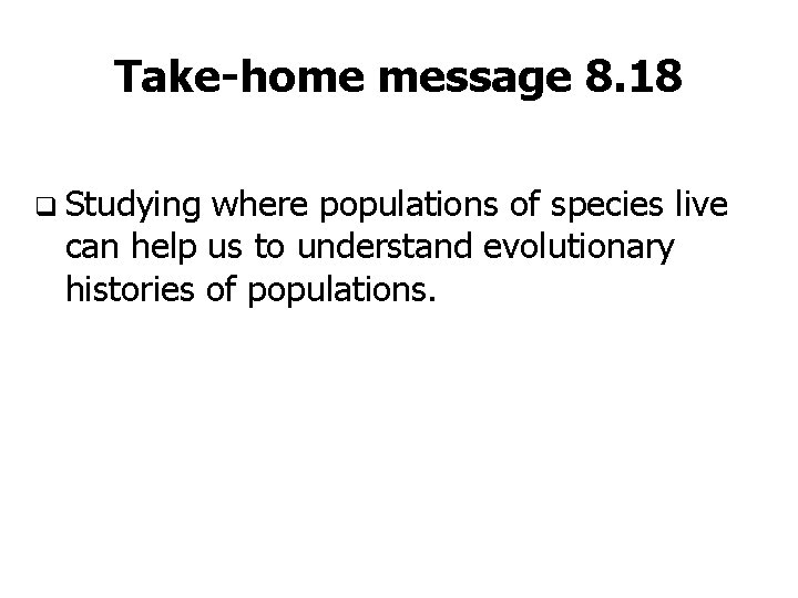 Take-home message 8. 18 q Studying where populations of species live can help us