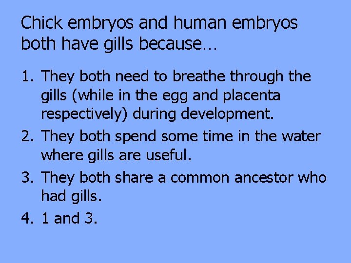 Chick embryos and human embryos both have gills because… 1. They both need to