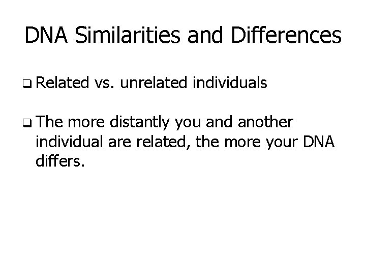 DNA Similarities and Differences q Related q The vs. unrelated individuals more distantly you