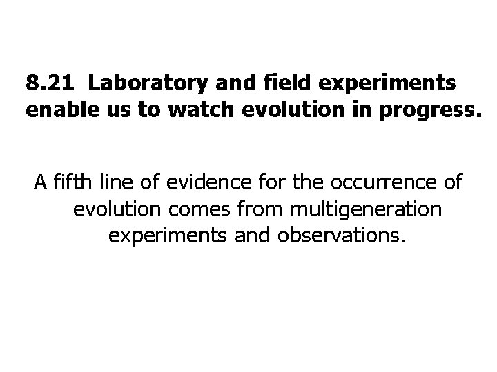 8. 21 Laboratory and field experiments enable us to watch evolution in progress. A