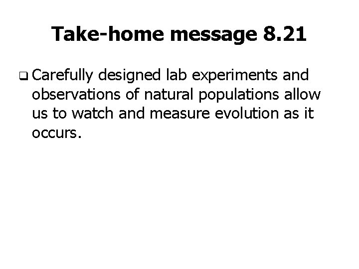 Take-home message 8. 21 q Carefully designed lab experiments and observations of natural populations