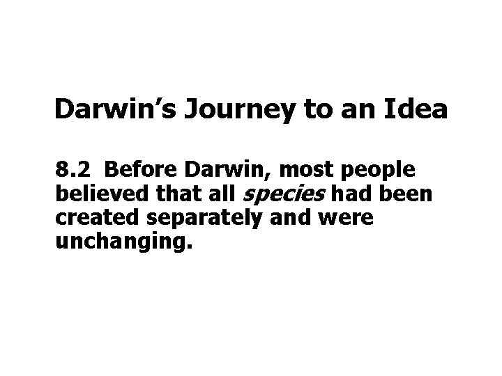 Darwin’s Journey to an Idea 8. 2 Before Darwin, most people believed that all