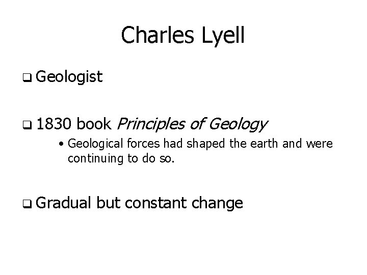 Charles Lyell q Geologist q 1830 book Principles of Geology • Geological forces had