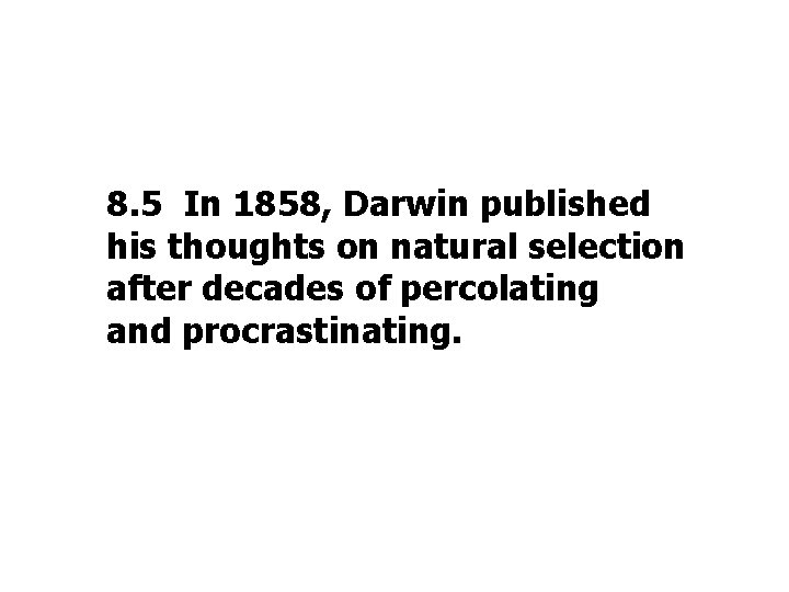 8. 5 In 1858, Darwin published his thoughts on natural selection after decades of