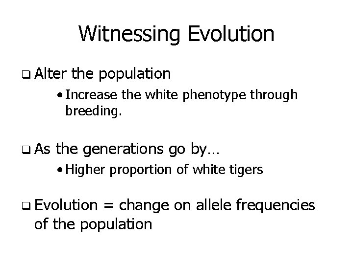 Witnessing Evolution q Alter the population • Increase the white phenotype through breeding. q