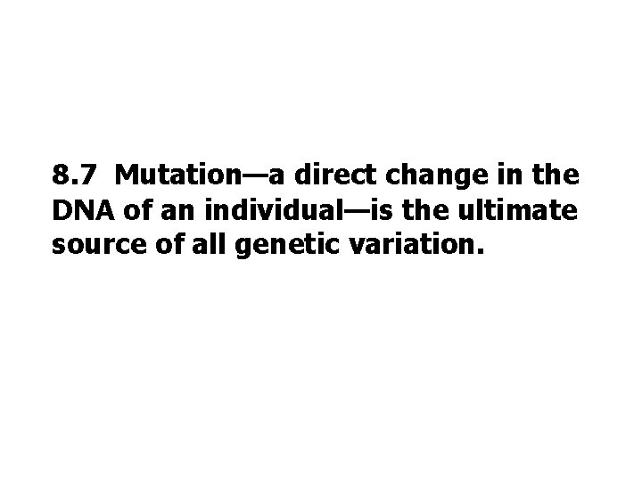 8. 7 Mutation—a direct change in the DNA of an individual—is the ultimate source