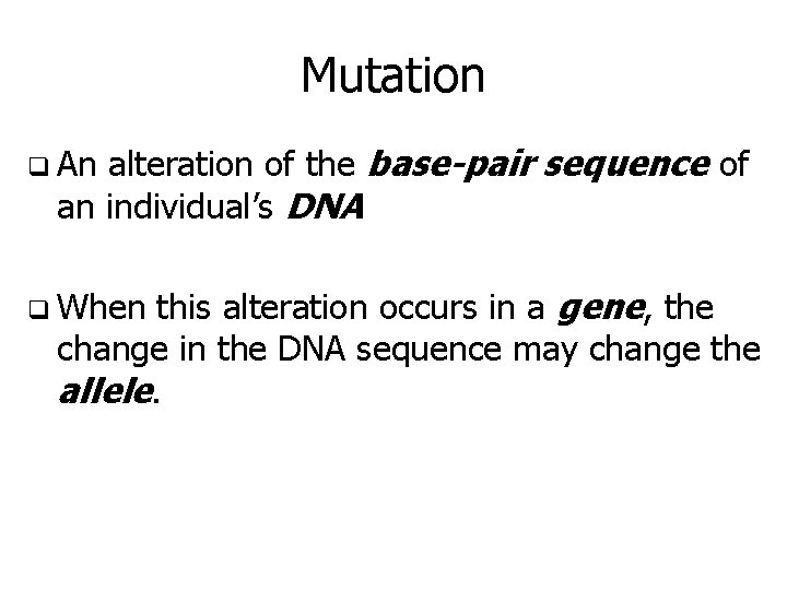 Mutation alteration of the base-pair sequence of an individual’s DNA q An this alteration