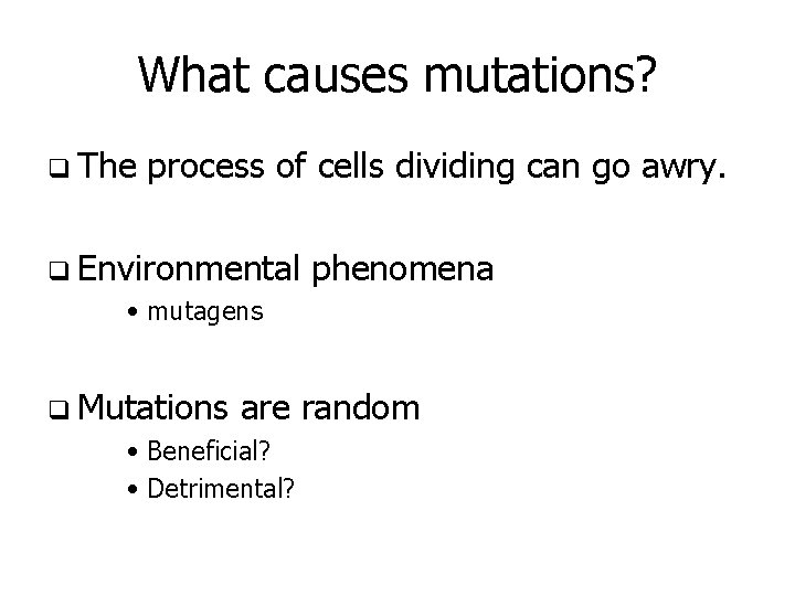 What causes mutations? q The process of cells dividing can go awry. q Environmental